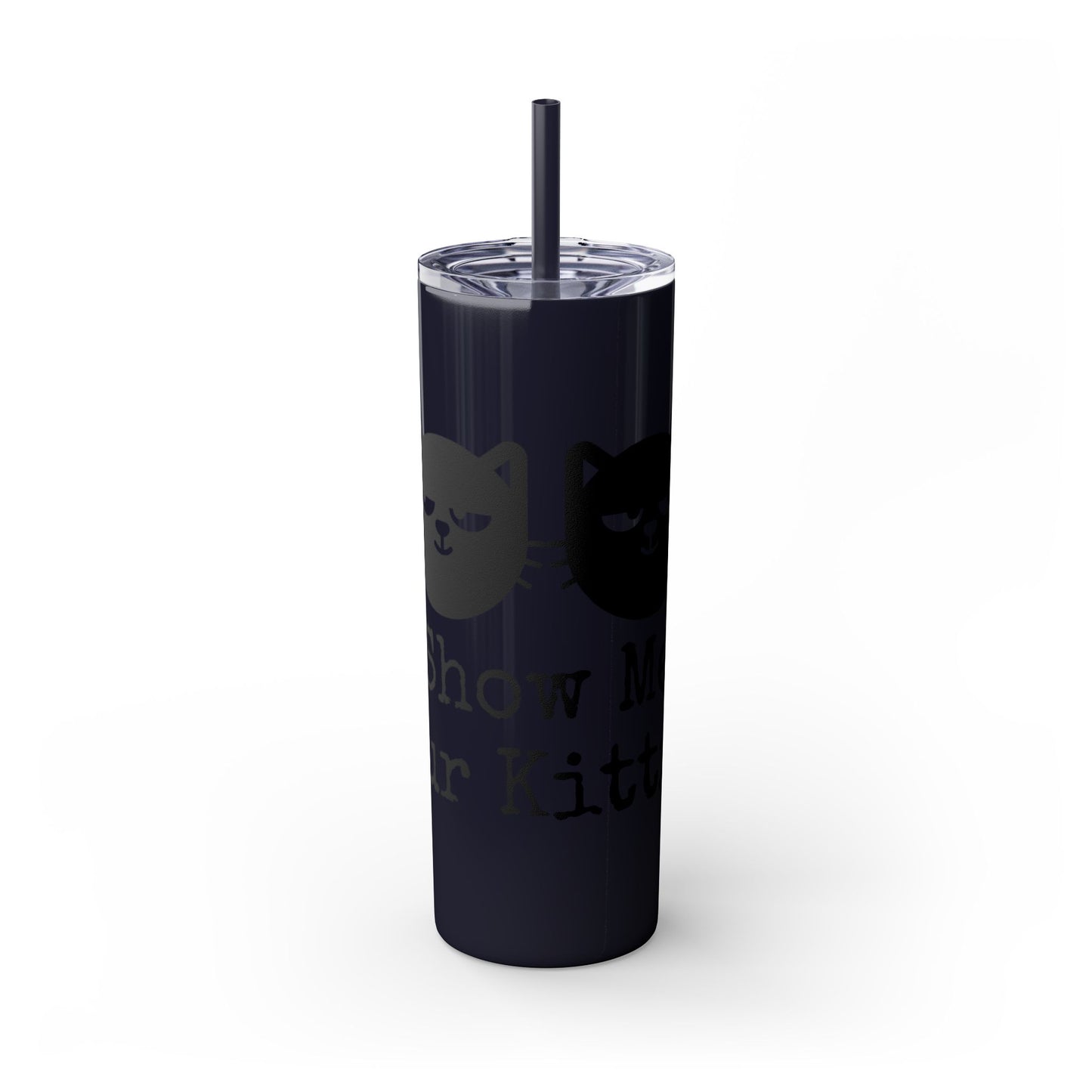 Show me your Kitties Skinny Tumbler with Straw, 20oz