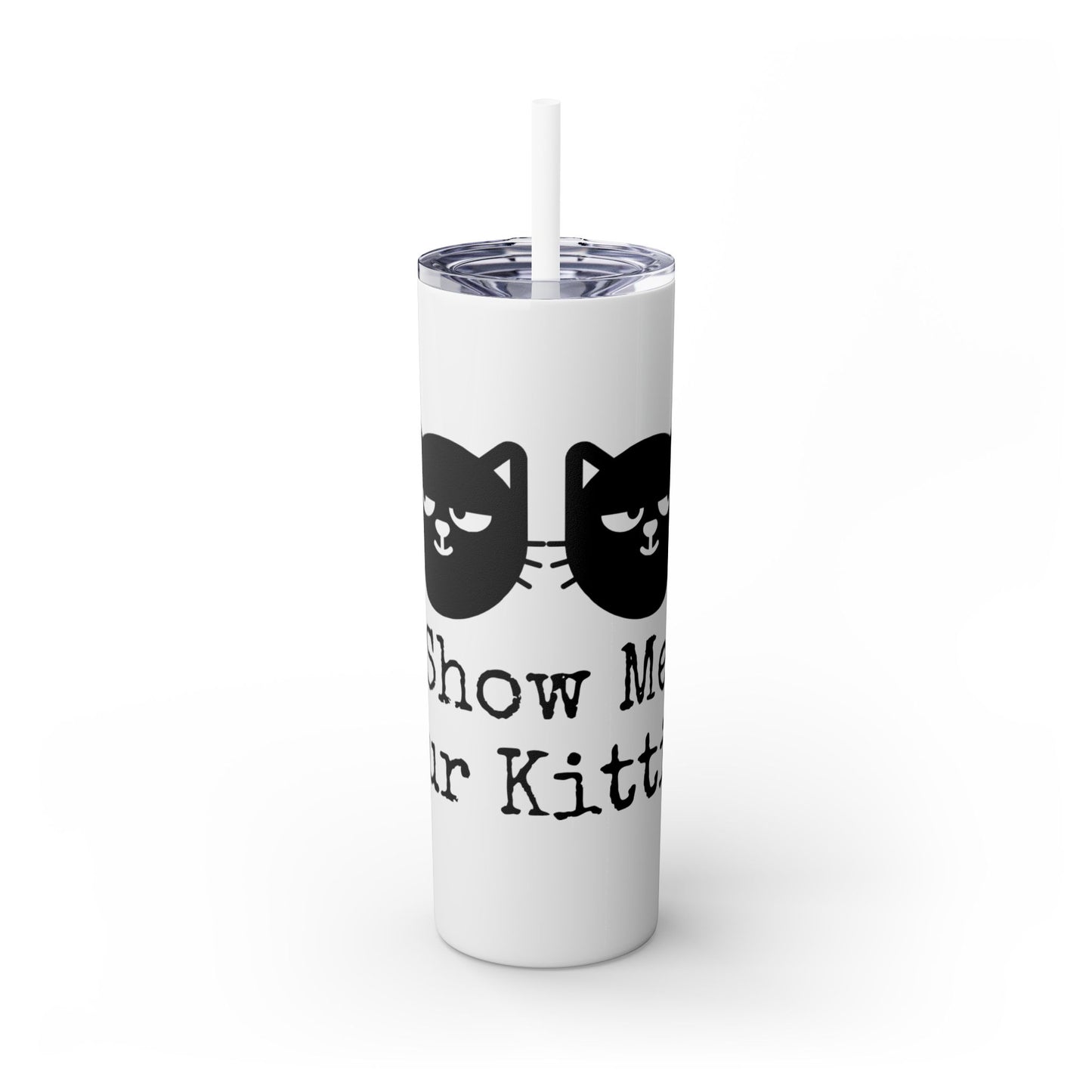 Show me your Kitties Skinny Tumbler with Straw, 20oz